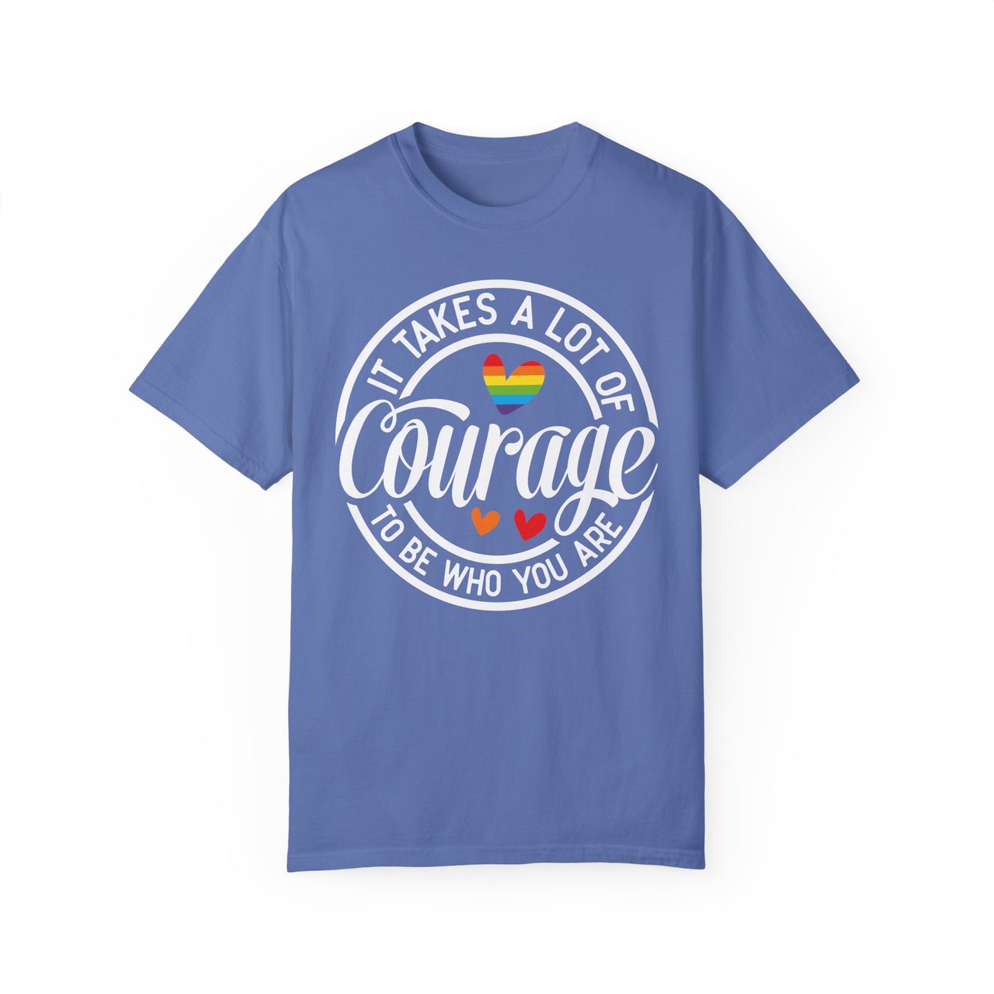 It Takes A Lot Of Courage To Be Who You Are Garment-Dyed T-shirt