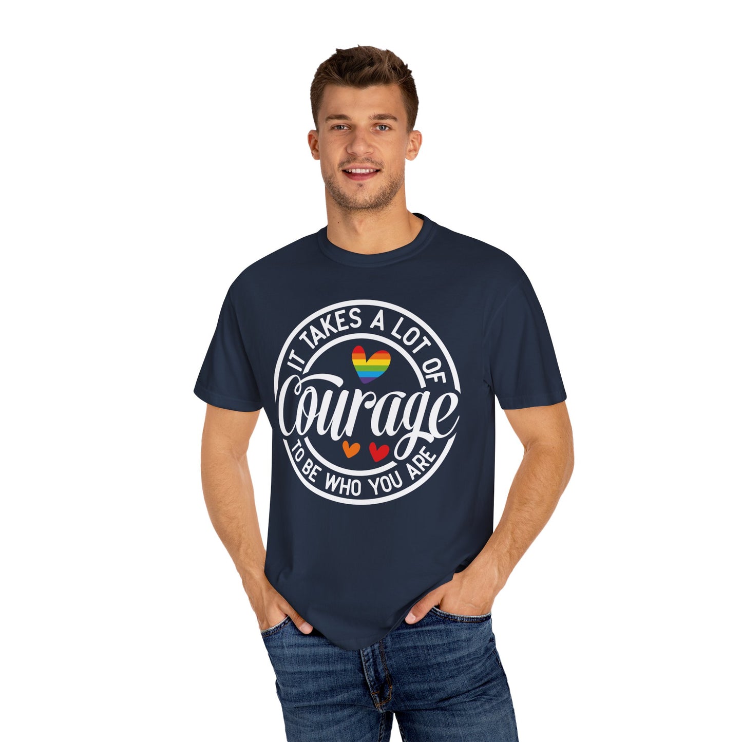It Takes A Lot Of Courage To Be Who You Are Garment-Dyed T-shirt