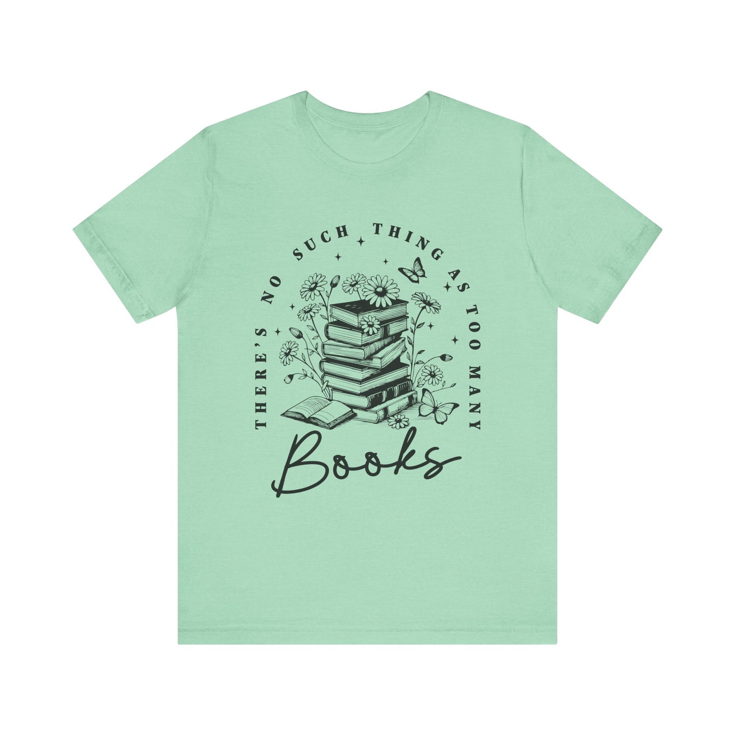 There’s No Such Thing As Too Many Books Jersey Short Sleeve Tee