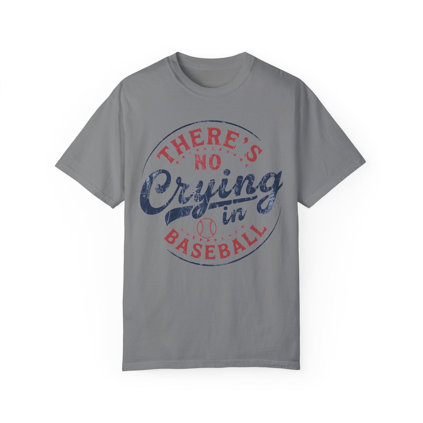 There’s No Crying In Baseball Garment-Dyed T-shirt
