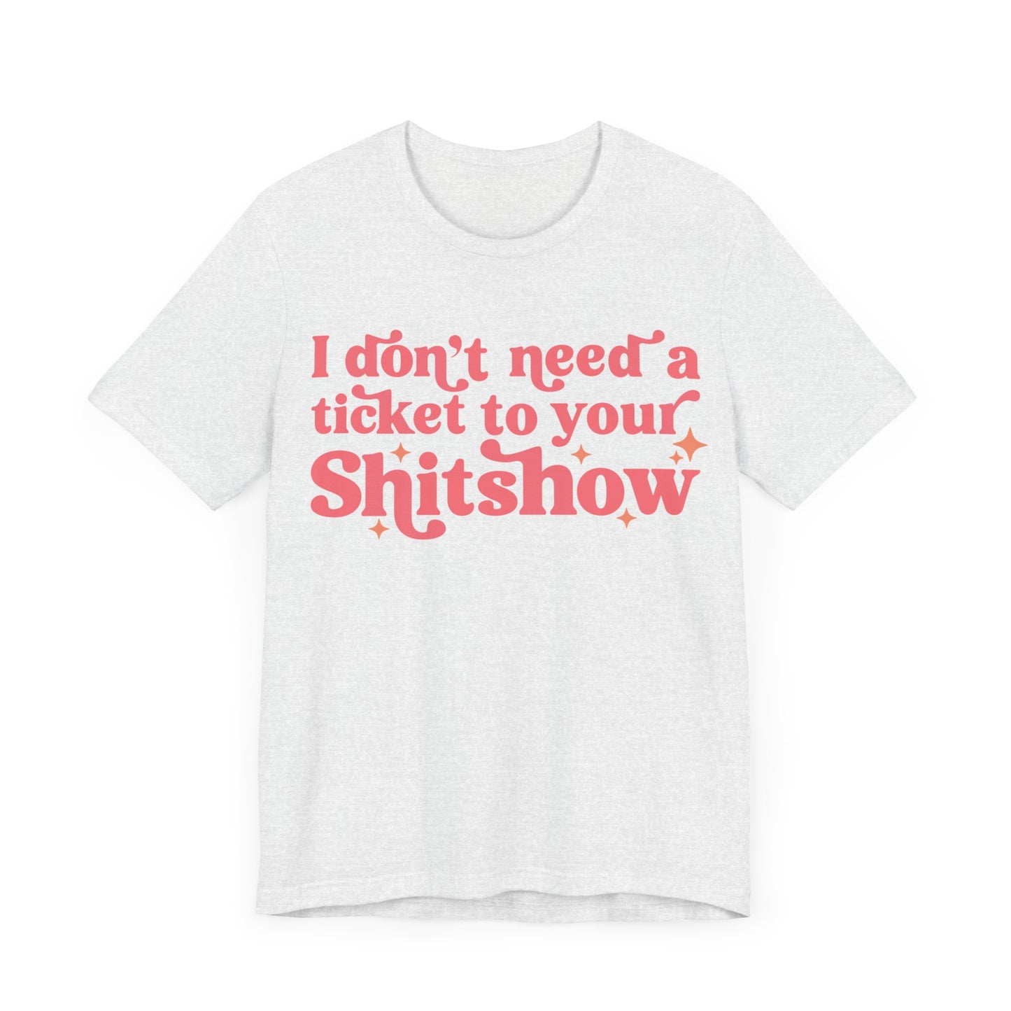 I Dont Need A Ticket To Your Shitshow Jersey Short Sleeve Tee