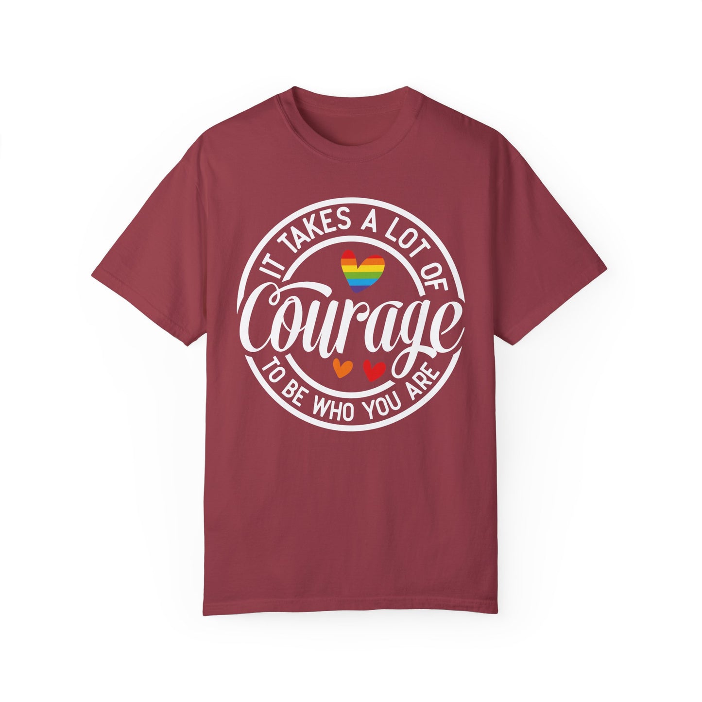 It Takes A Lot Of Courage To Be Who You Are Garment-Dyed T-shirt