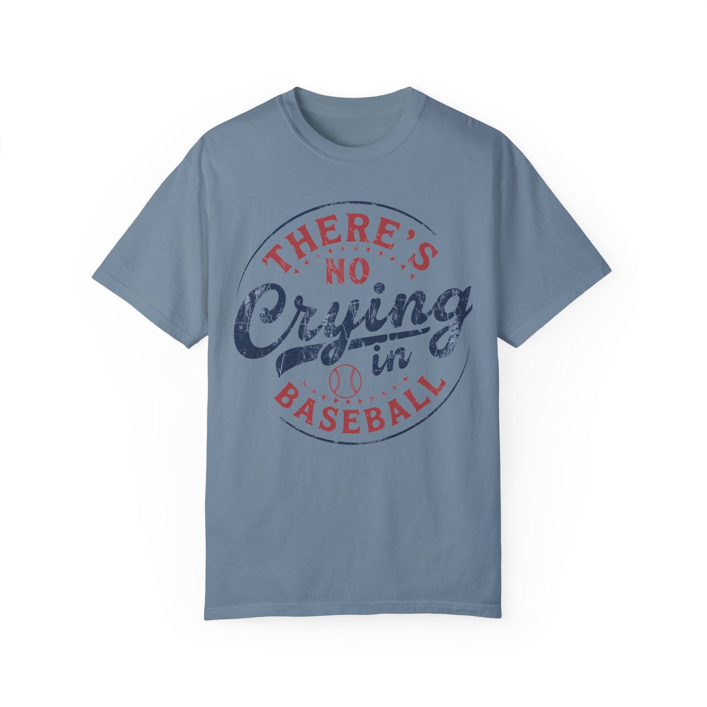 There’s No Crying In Baseball Garment-Dyed T-shirt