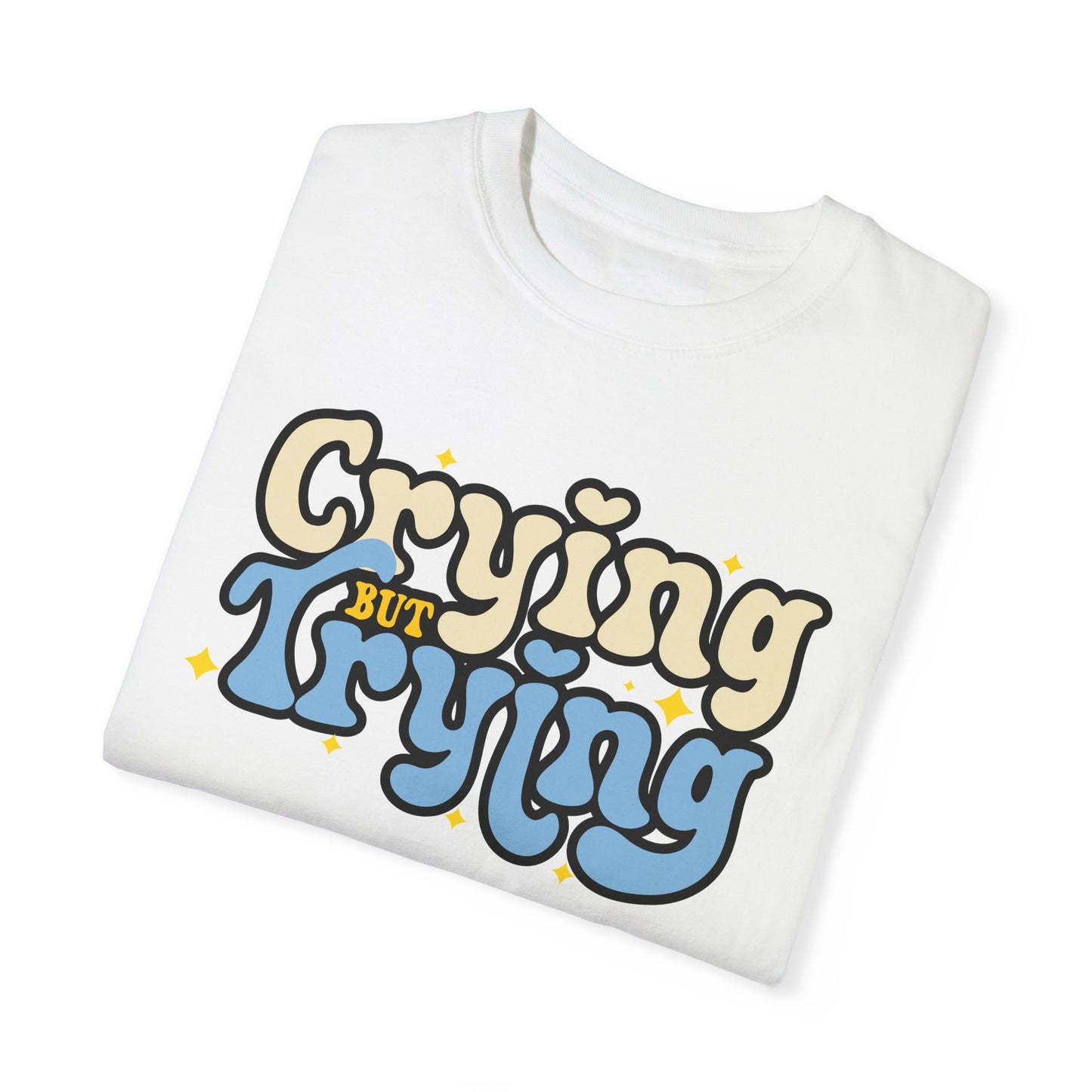 Crying But Trying Garment-Dyed T-shirt