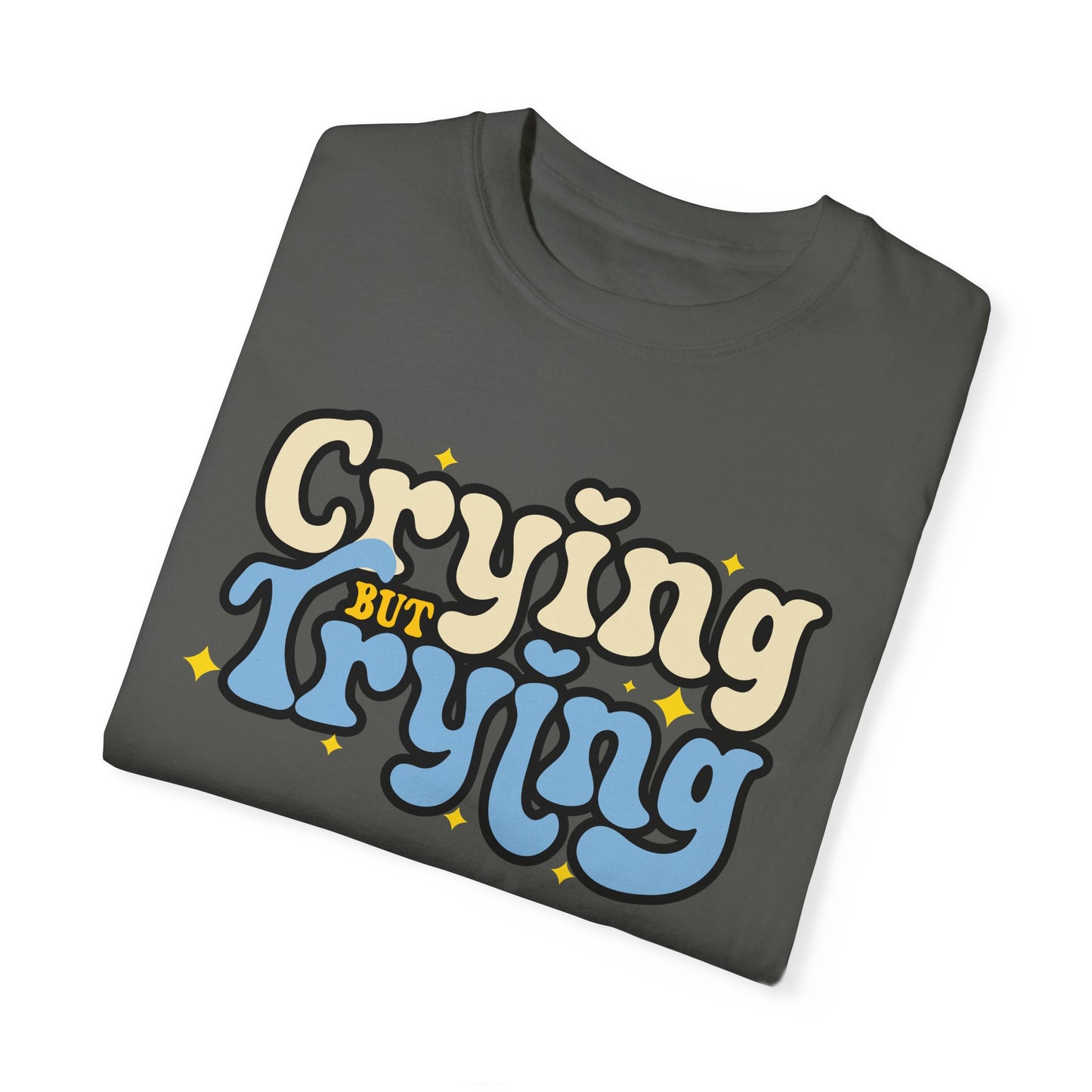 Crying But Trying Garment-Dyed T-shirt