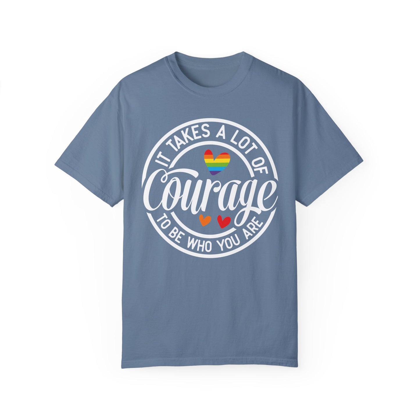 It Takes A Lot Of Courage To Be Who You Are Garment-Dyed T-shirt