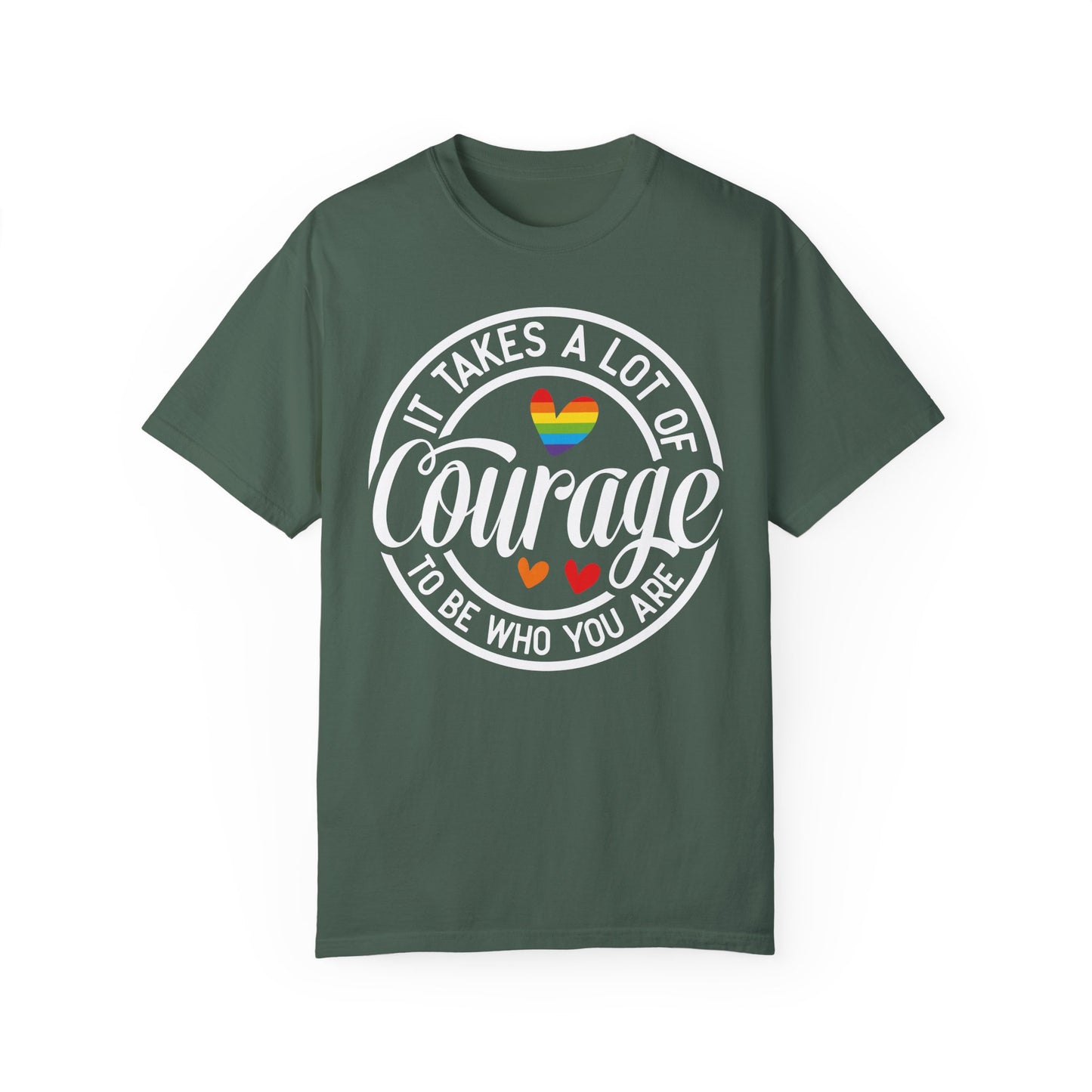 It Takes A Lot Of Courage To Be Who You Are Garment-Dyed T-shirt