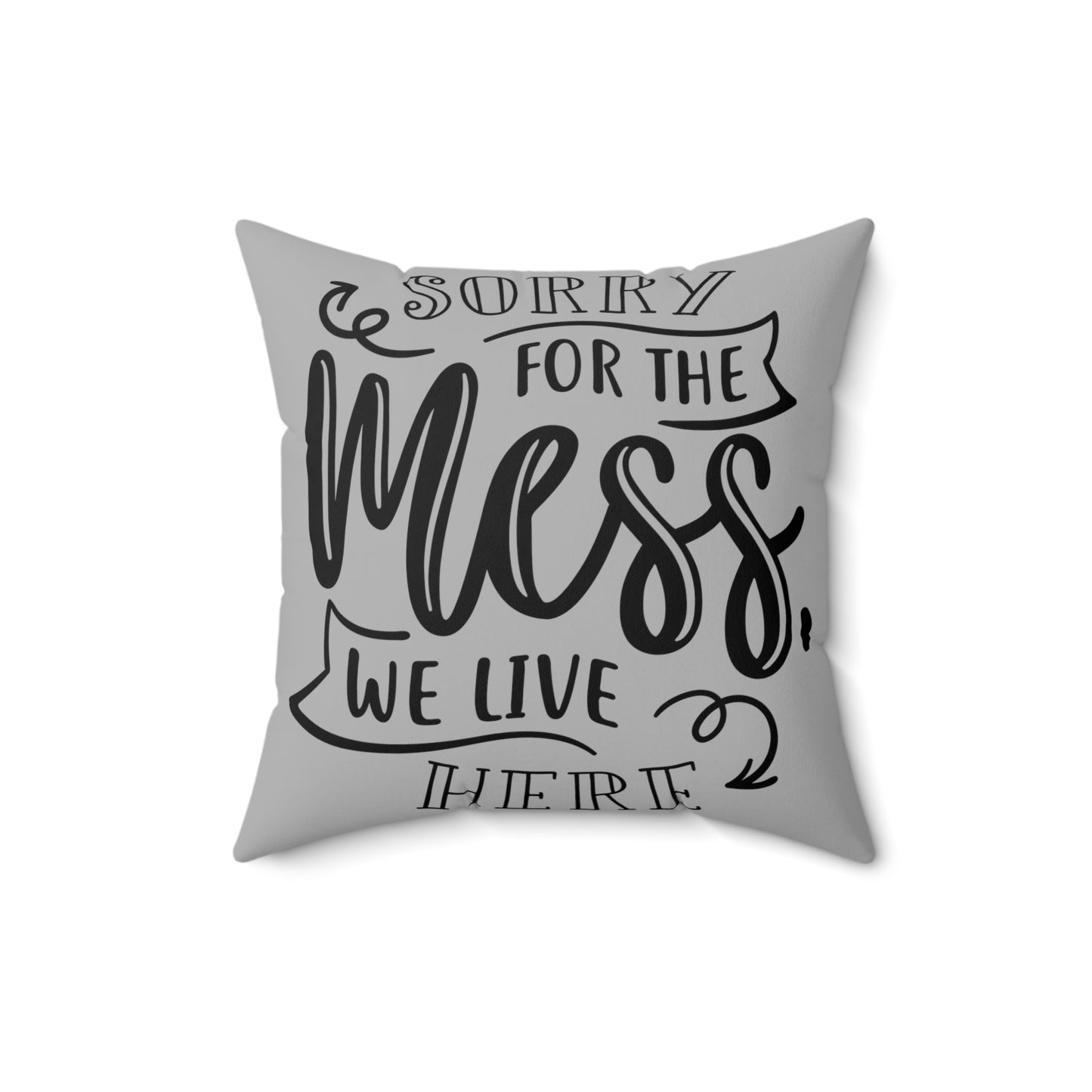 Sorry For The Mess Spun Polyester Square Pillow