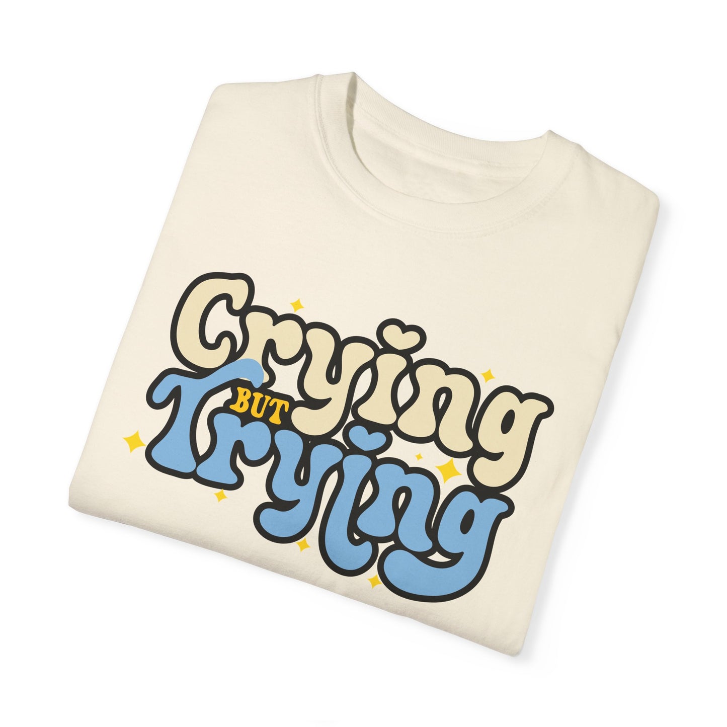 Crying But Trying Garment-Dyed T-shirt