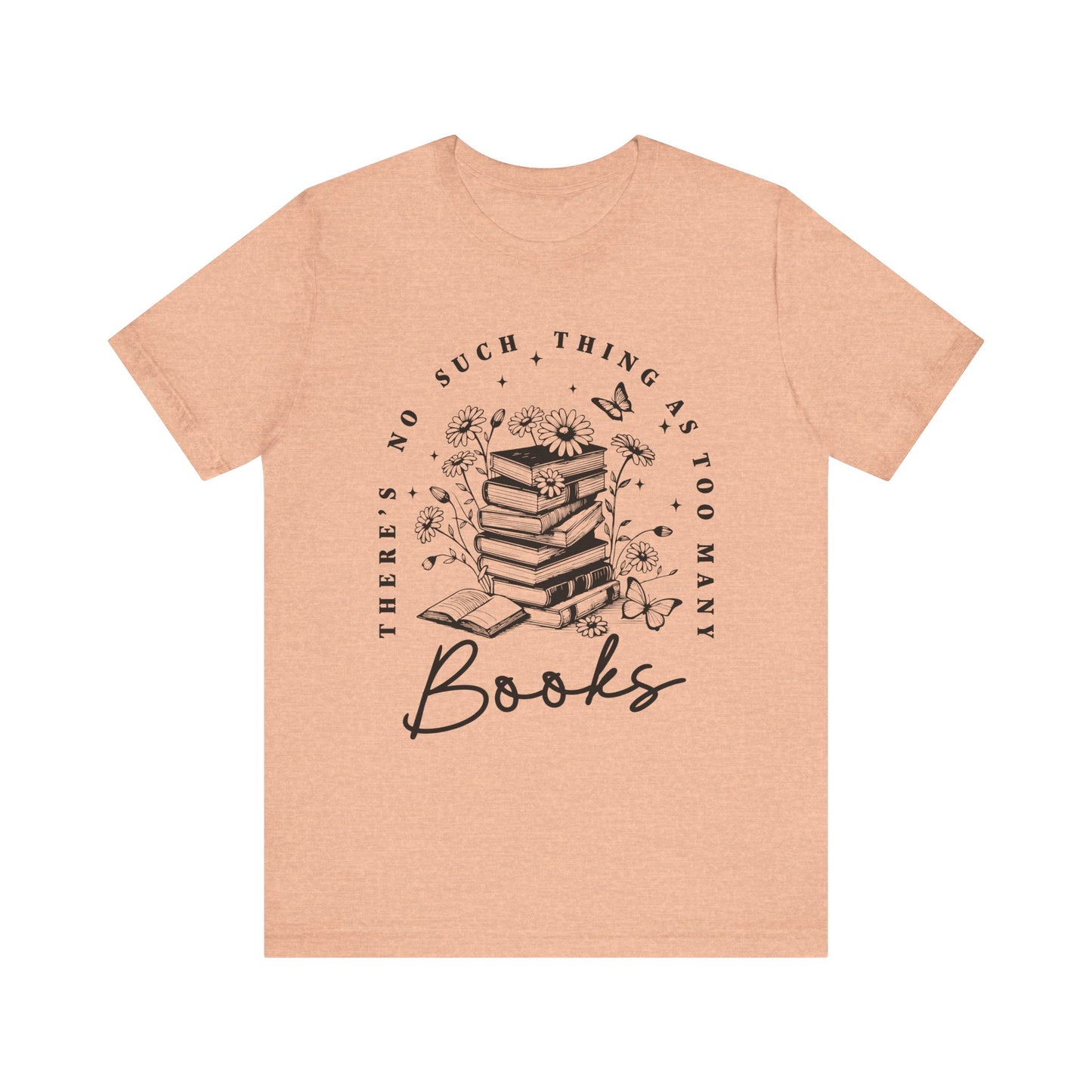 There’s No Such Thing As Too Many Books Jersey Short Sleeve Tee