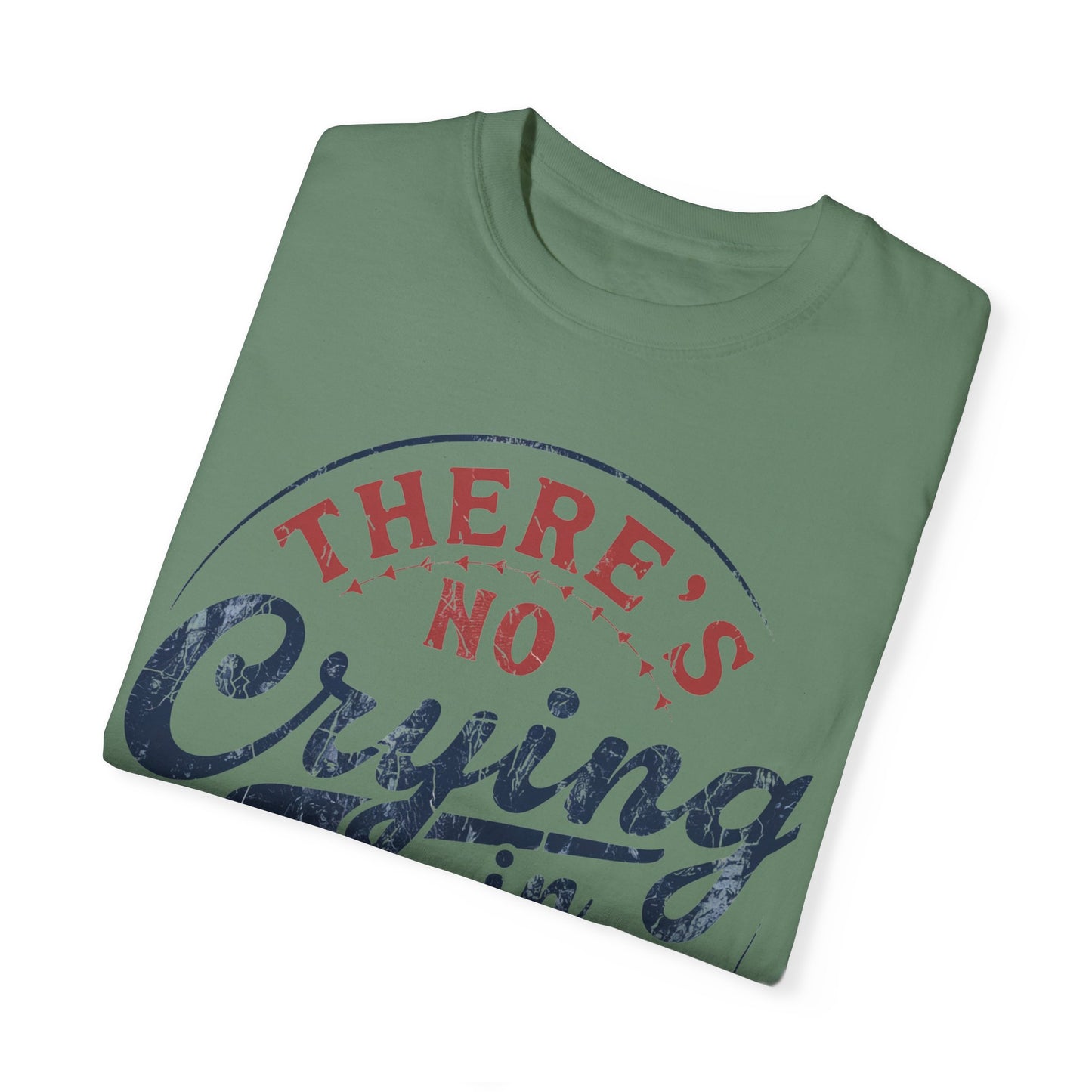 There’s No Crying In Baseball Garment-Dyed T-shirt