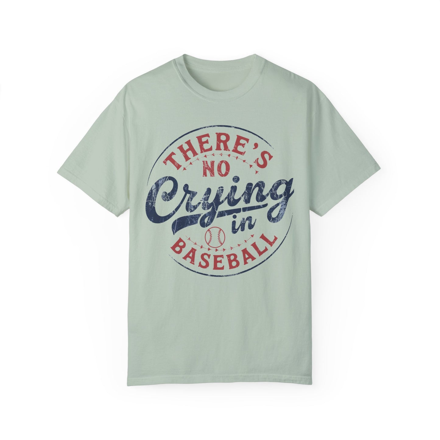 There’s No Crying In Baseball Garment-Dyed T-shirt