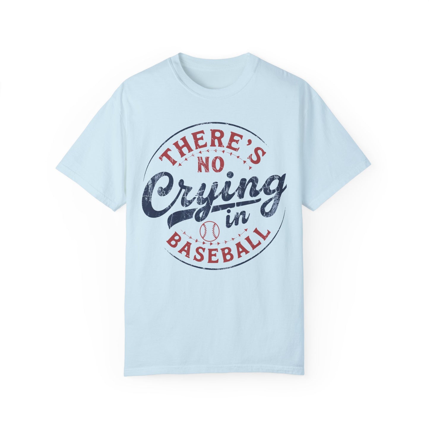 There’s No Crying In Baseball Garment-Dyed T-shirt