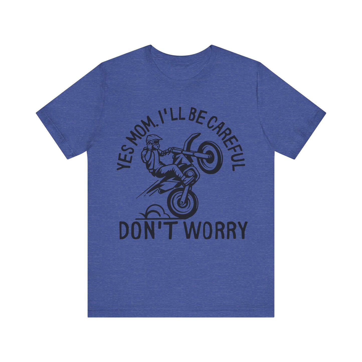 Yes Mom Ill Be Careful Don’t Worry Jersey Short Sleeve Tee