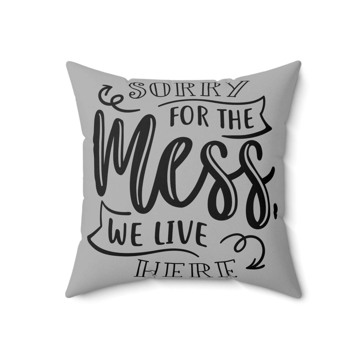 Sorry For The Mess Spun Polyester Square Pillow