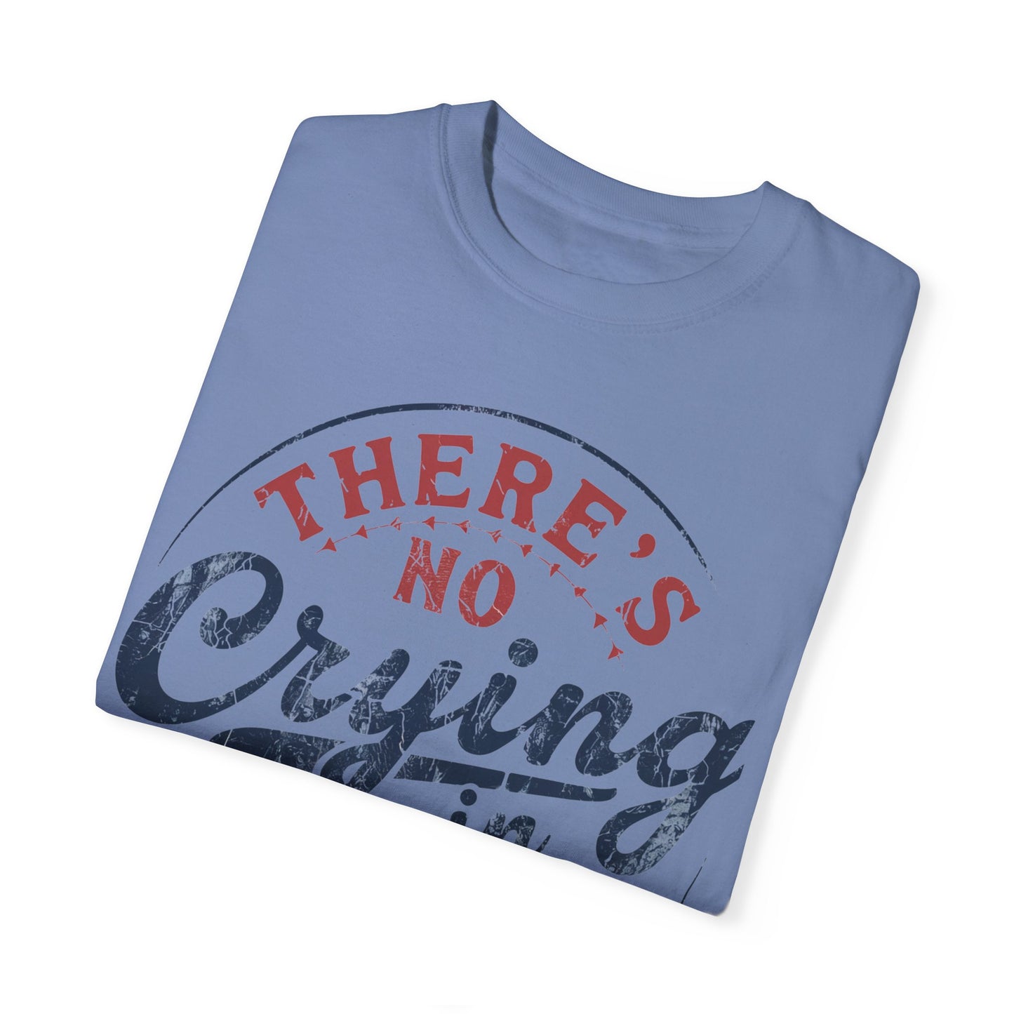 There’s No Crying In Baseball Garment-Dyed T-shirt