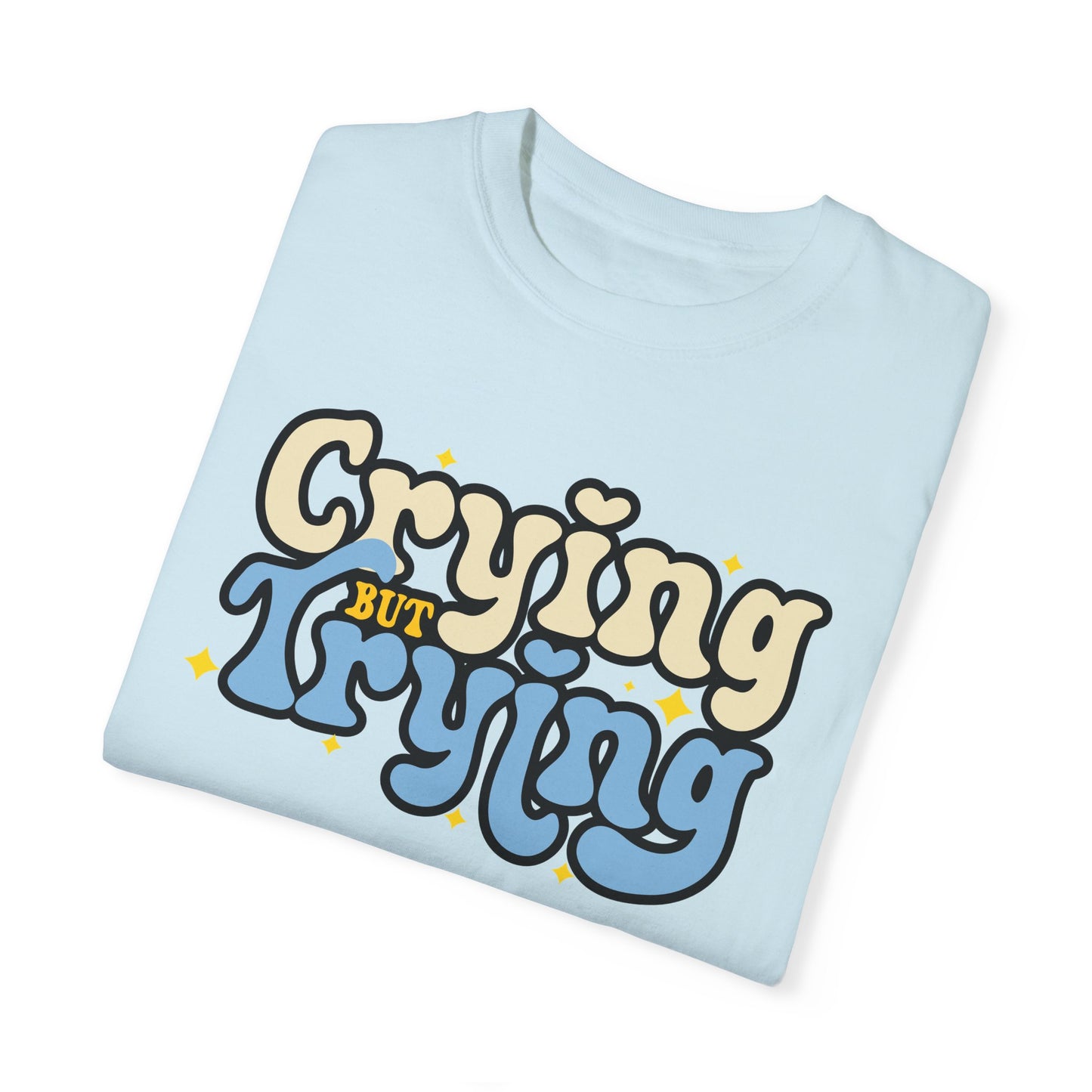 Crying But Trying Garment-Dyed T-shirt