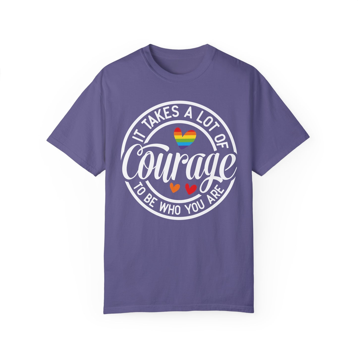 It Takes A Lot Of Courage To Be Who You Are Garment-Dyed T-shirt