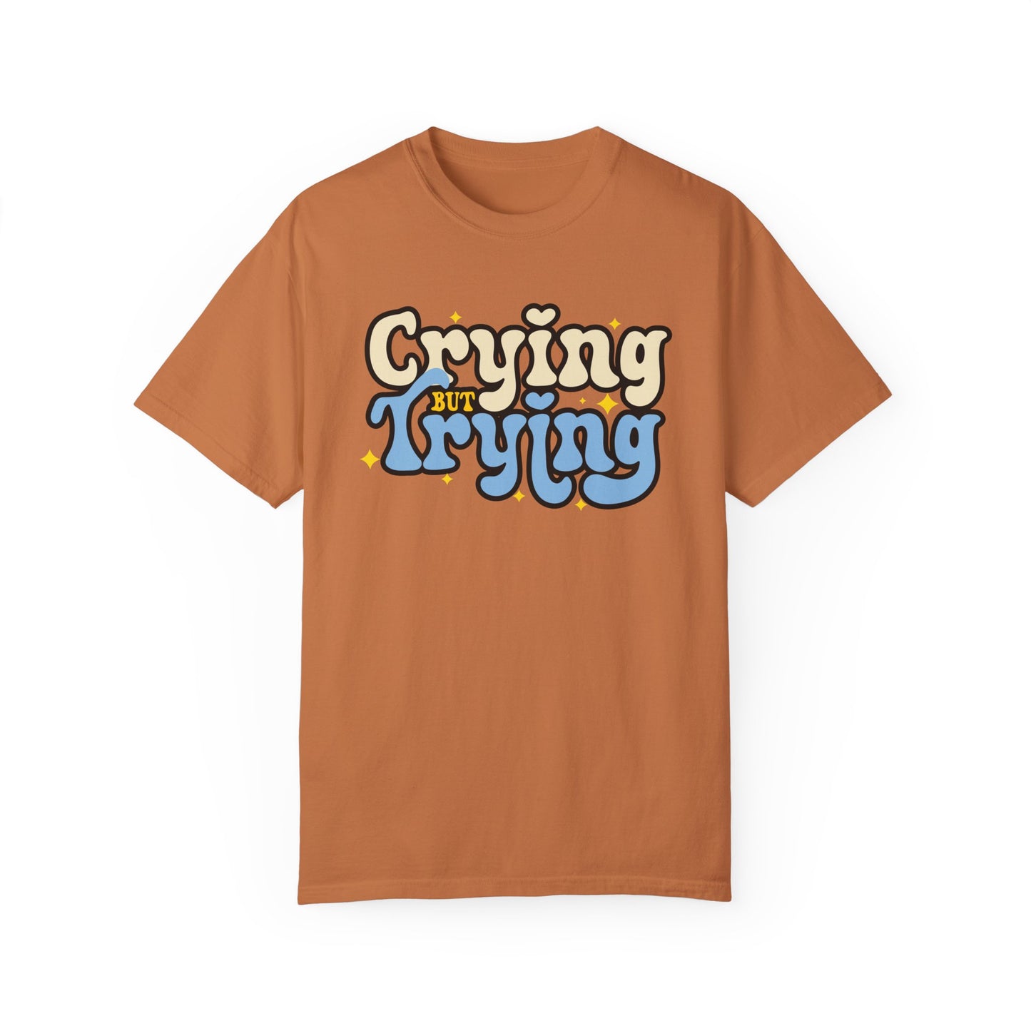Crying But Trying Garment-Dyed T-shirt