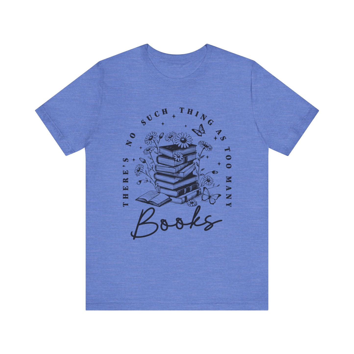 There’s No Such Thing As Too Many Books Jersey Short Sleeve Tee