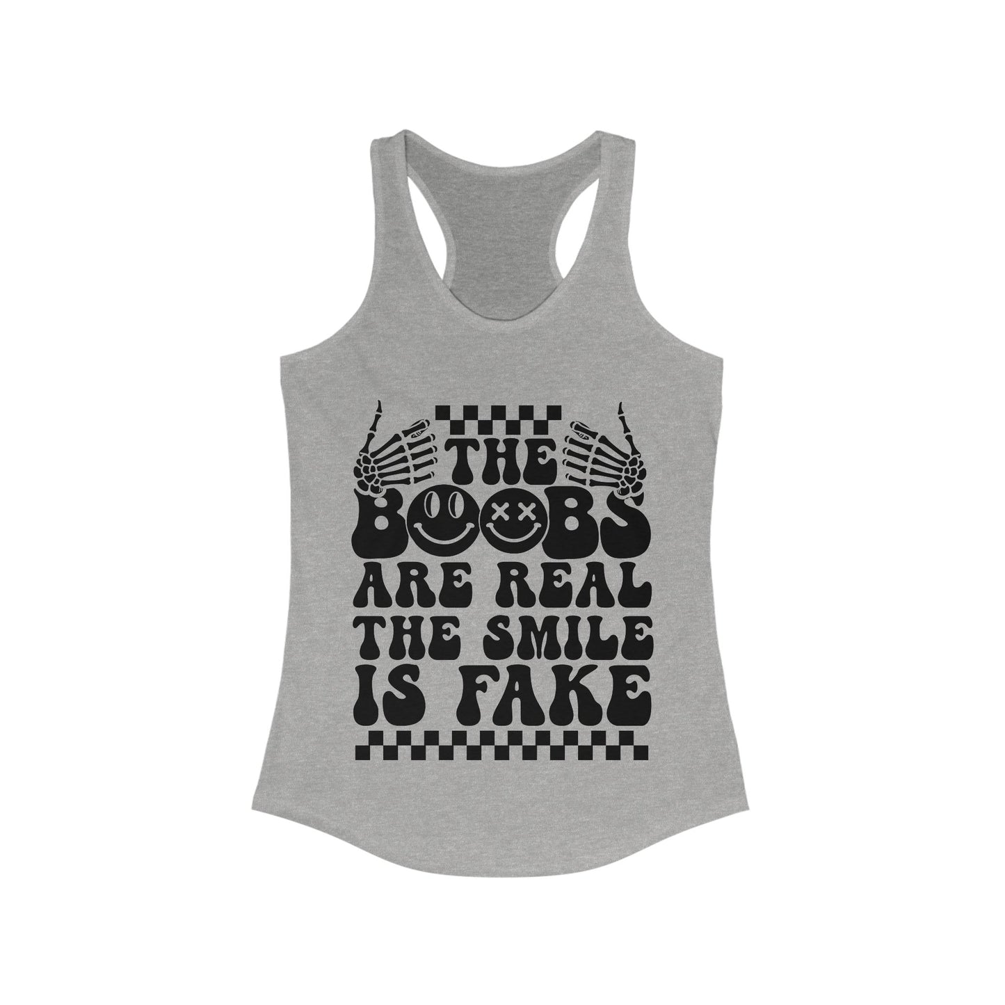 The Boobs Are Real The Smile Is Fake Women's Ideal Racerback Tank