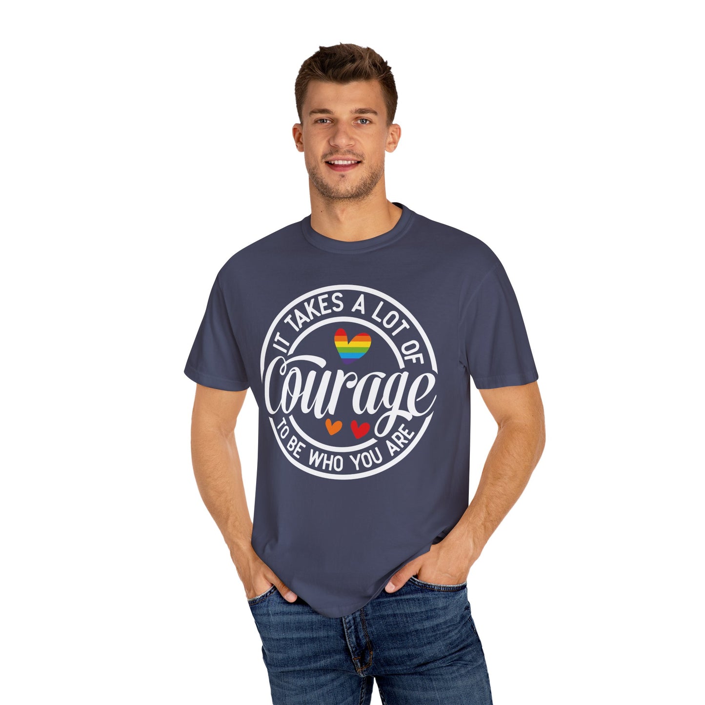 It Takes A Lot Of Courage To Be Who You Are Garment-Dyed T-shirt