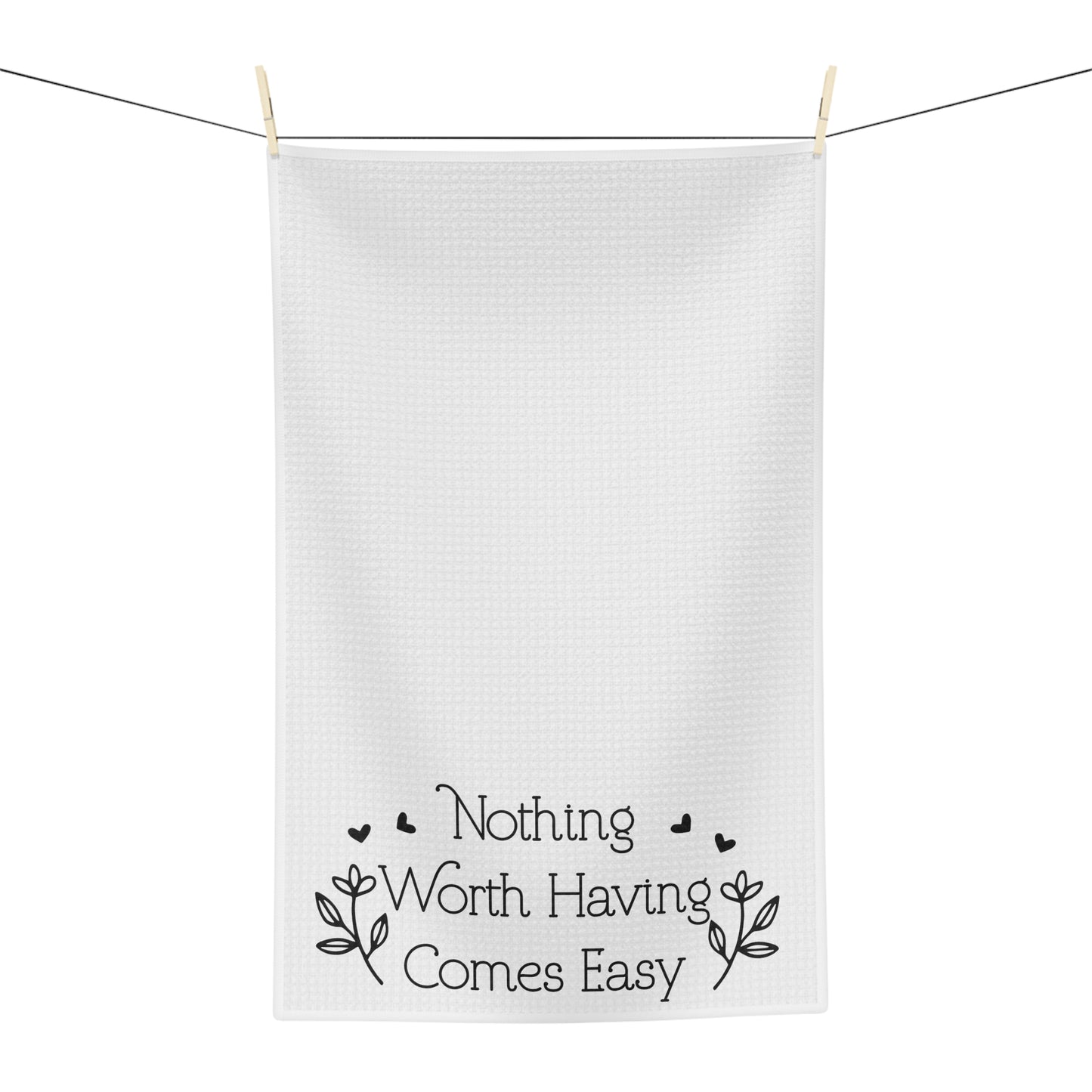 Nothing Worth Having Comes Easy Microfiber Tea Towel