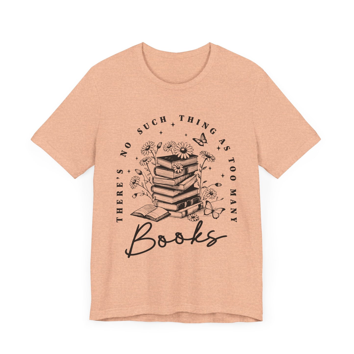There’s No Such Thing As Too Many Books Jersey Short Sleeve Tee