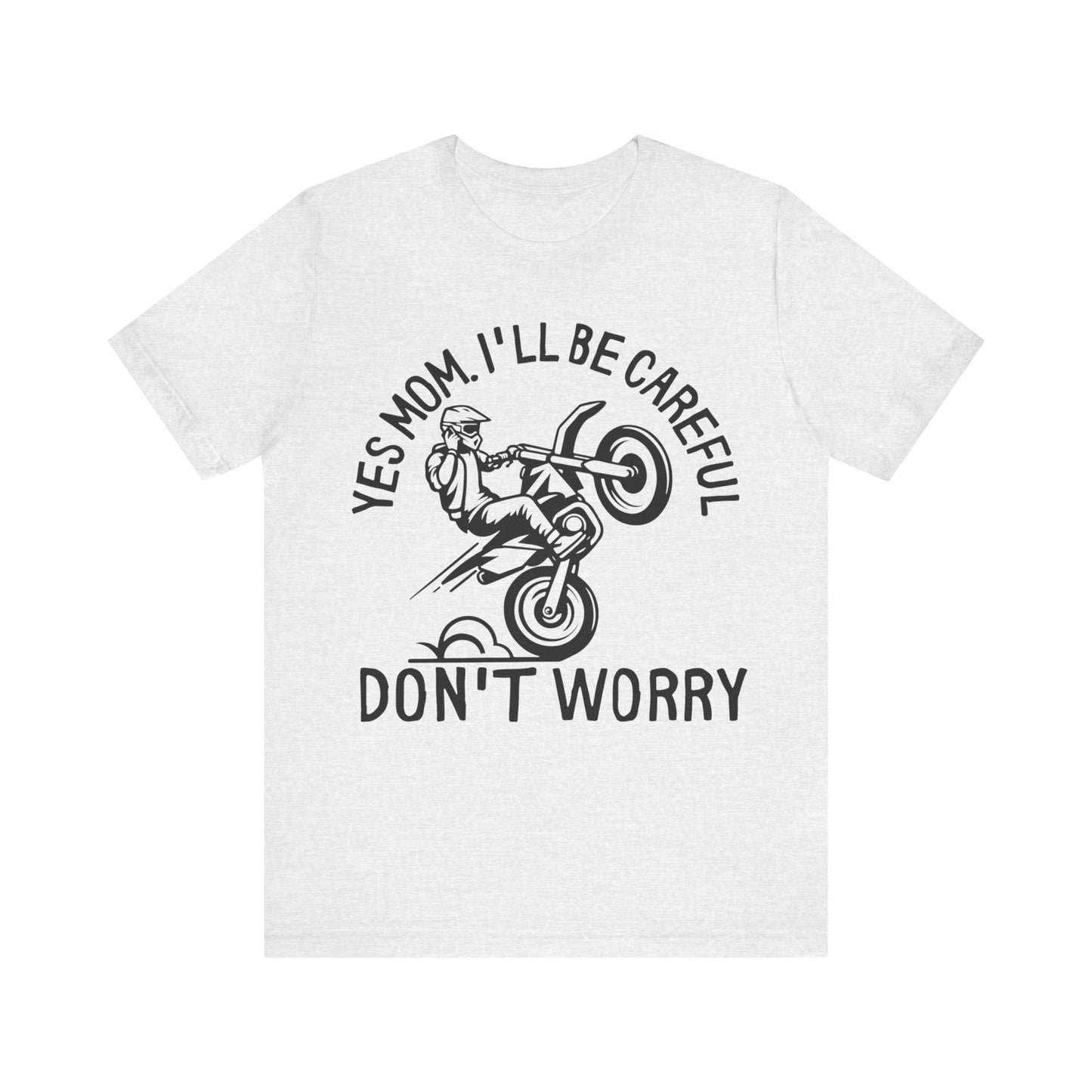 Yes Mom Ill Be Careful Don’t Worry Jersey Short Sleeve Tee