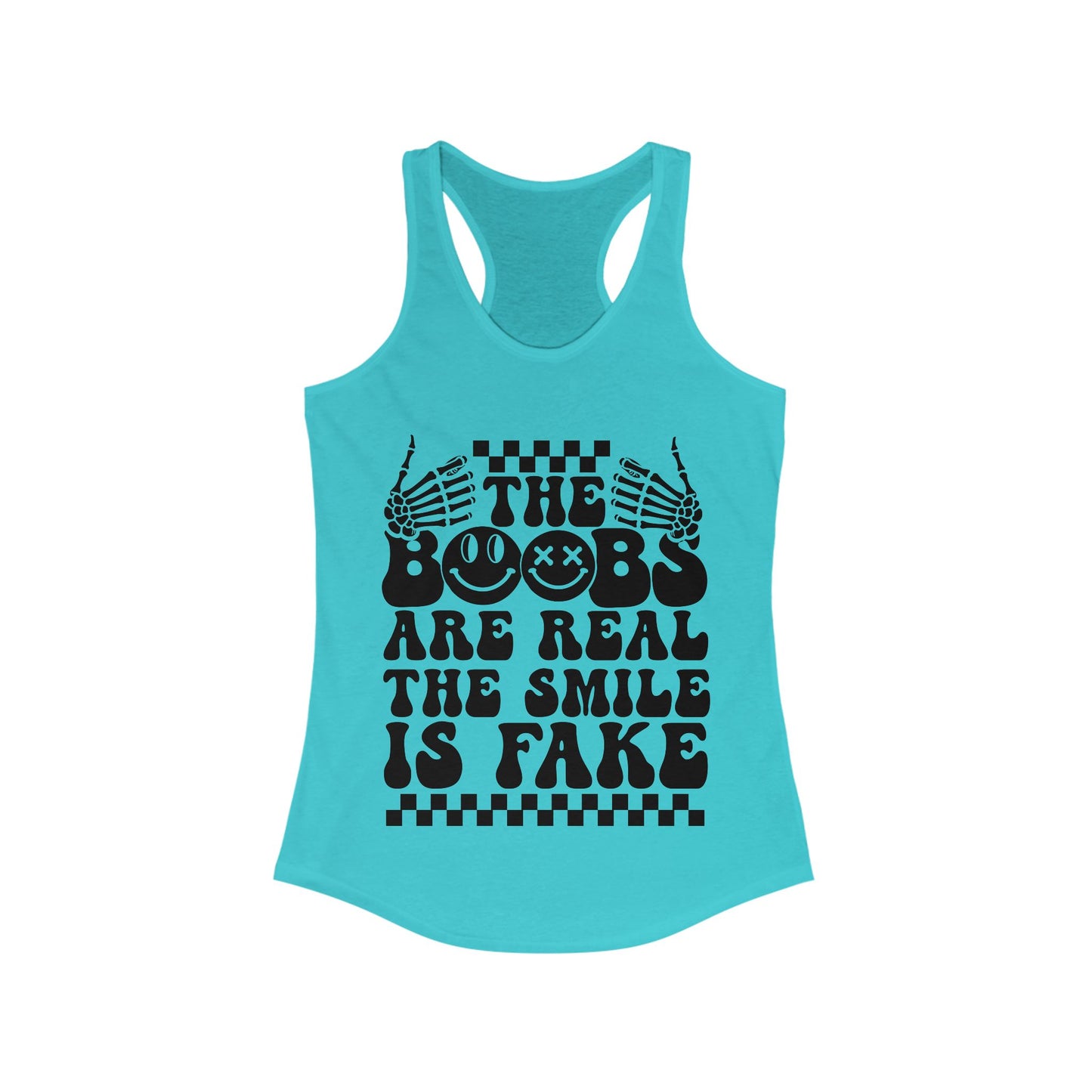 The Boobs Are Real The Smile Is Fake Women's Ideal Racerback Tank