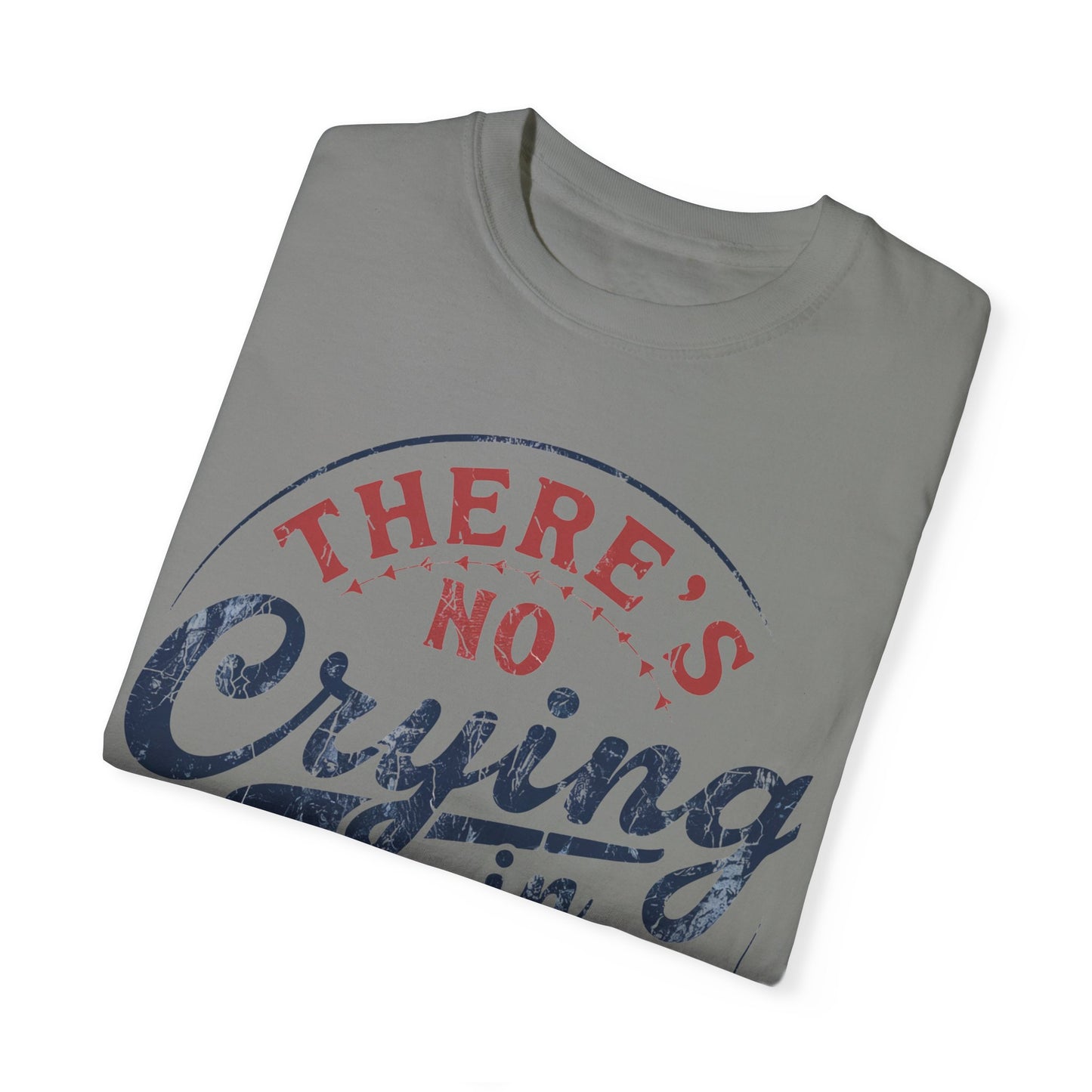 There’s No Crying In Baseball Garment-Dyed T-shirt