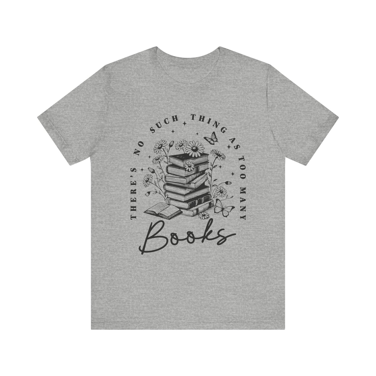 There’s No Such Thing As Too Many Books Jersey Short Sleeve Tee