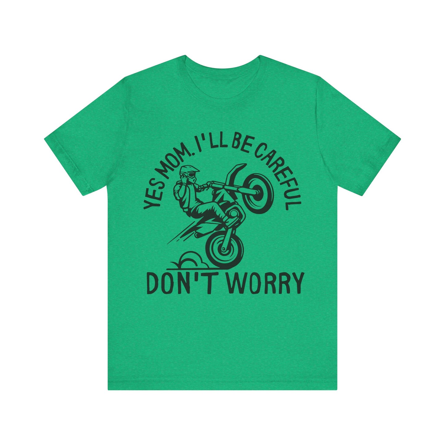 Yes Mom Ill Be Careful Don’t Worry Jersey Short Sleeve Tee
