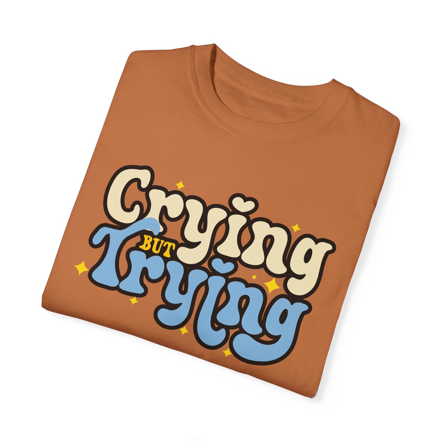 Crying But Trying Garment-Dyed T-shirt