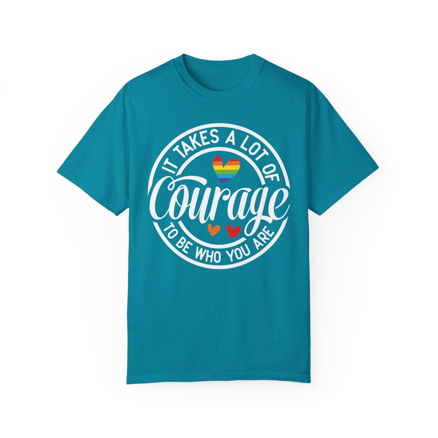 It Takes A Lot Of Courage To Be Who You Are Garment-Dyed T-shirt