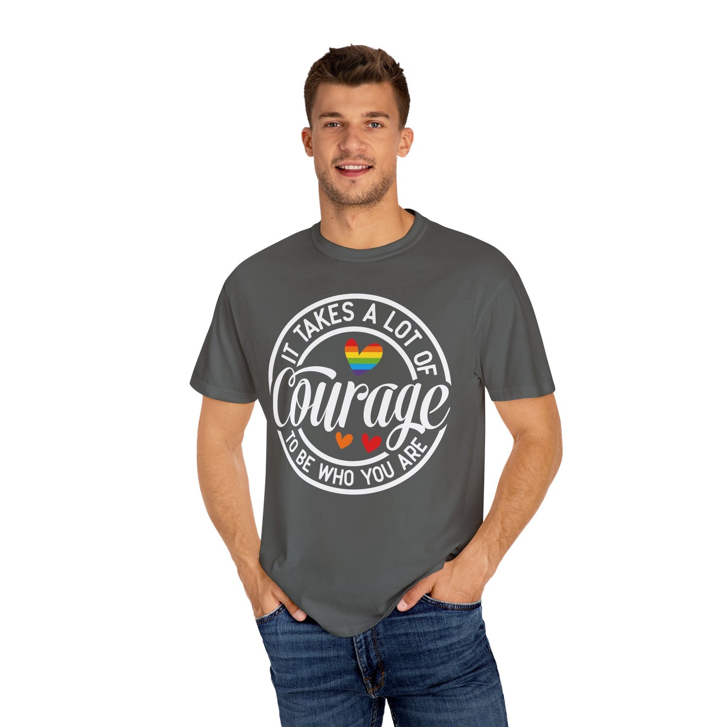 It Takes A Lot Of Courage To Be Who You Are Garment-Dyed T-shirt