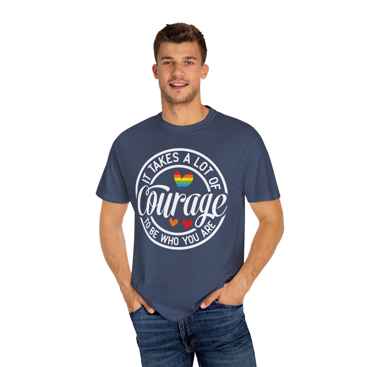 It Takes A Lot Of Courage To Be Who You Are Garment-Dyed T-shirt