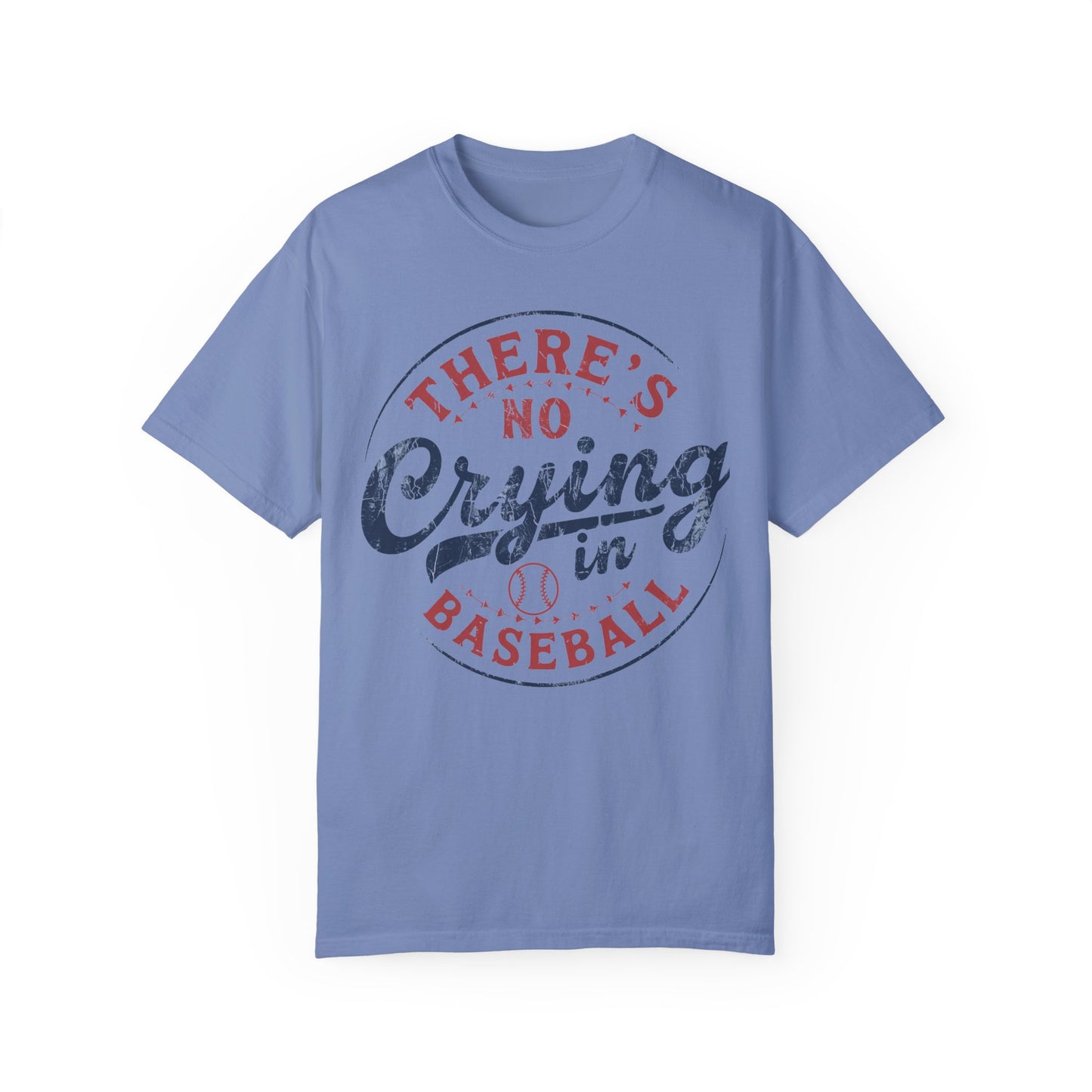 There’s No Crying In Baseball Garment-Dyed T-shirt