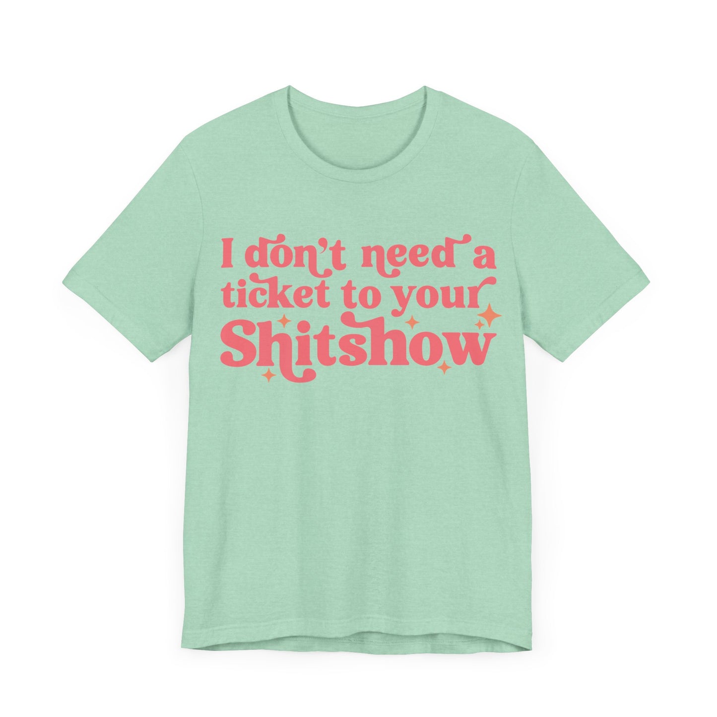 I Dont Need A Ticket To Your Shitshow Jersey Short Sleeve Tee