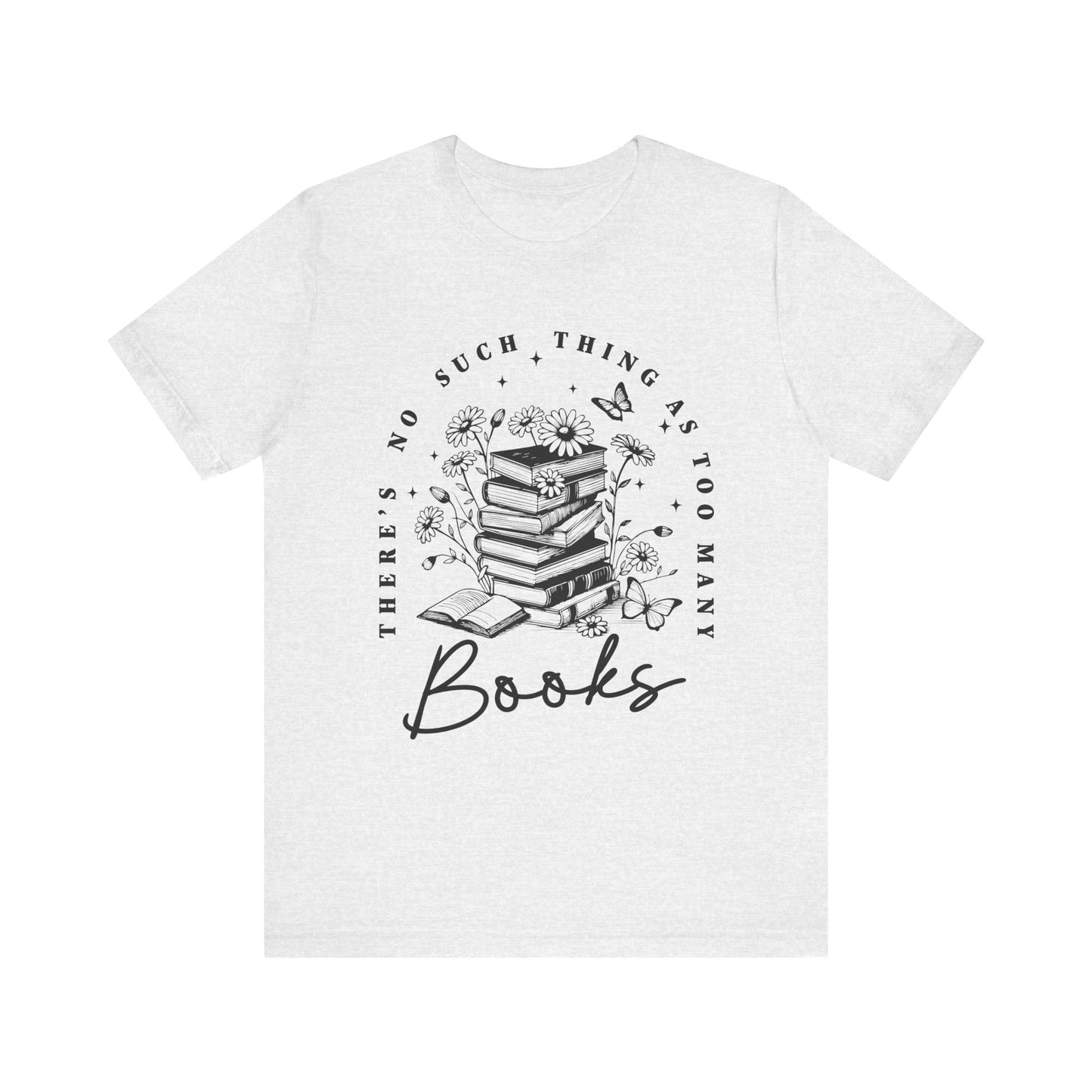 There’s No Such Thing As Too Many Books Jersey Short Sleeve Tee