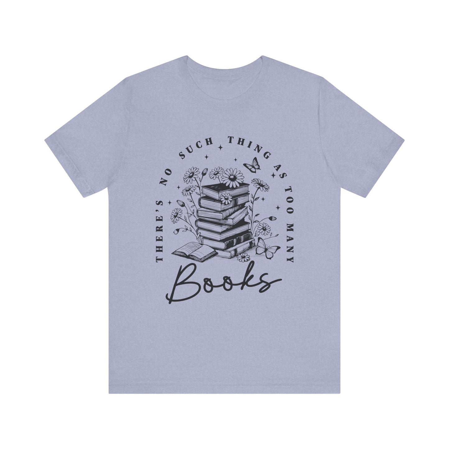 There’s No Such Thing As Too Many Books Jersey Short Sleeve Tee