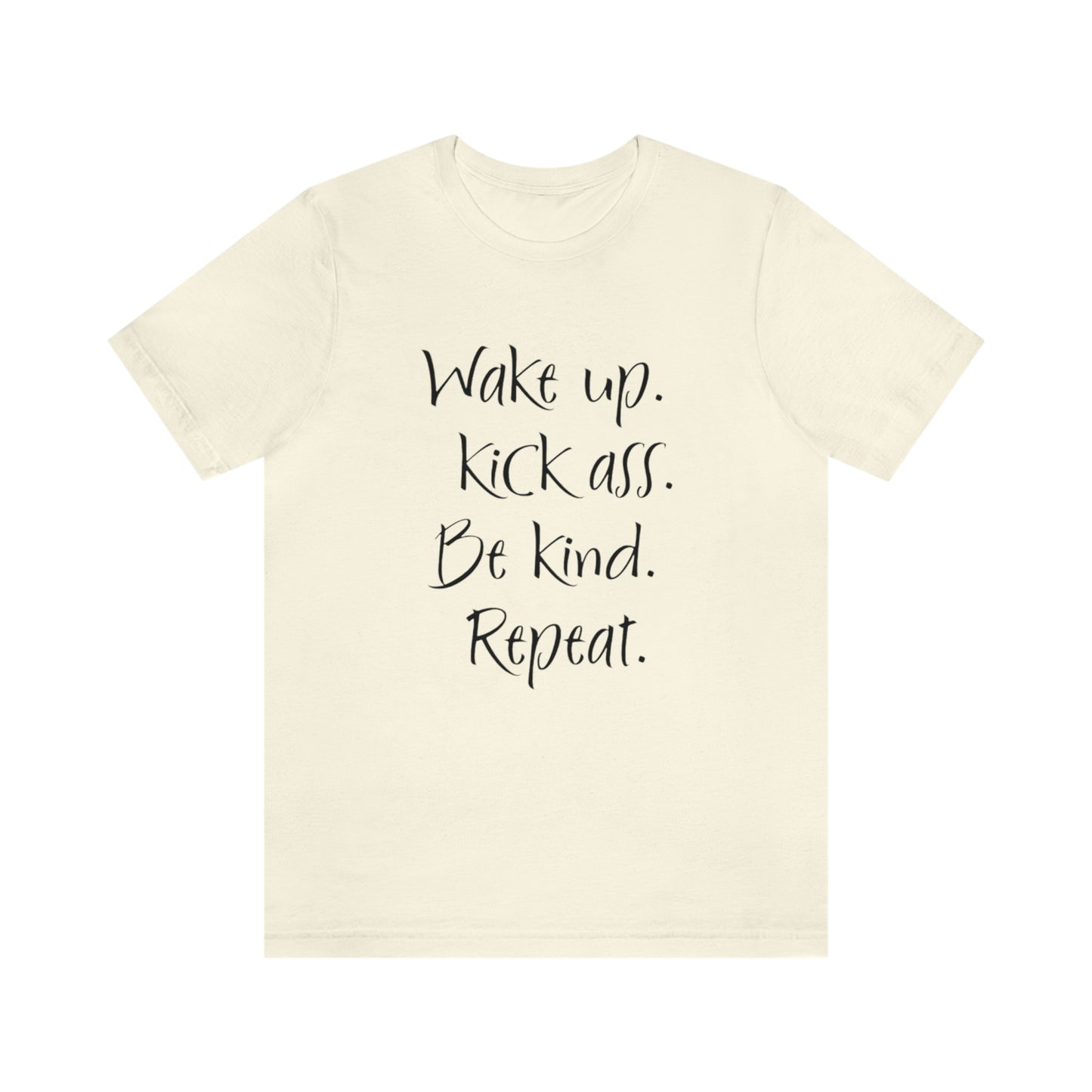 Wake up Kick Ass Be Kind Repeat