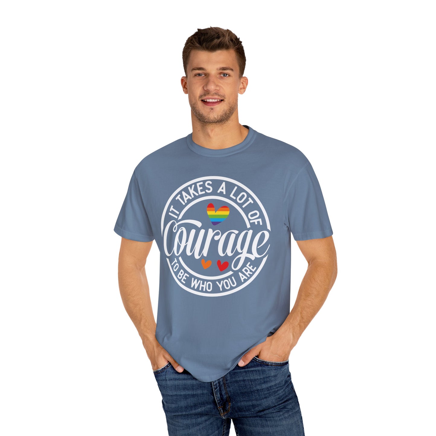 It Takes A Lot Of Courage To Be Who You Are  Garment-Dyed T-shirt
