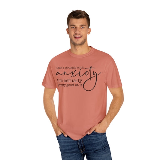 Anxiety Im Pretty Good At It  Garment-Dyed T-shirt
