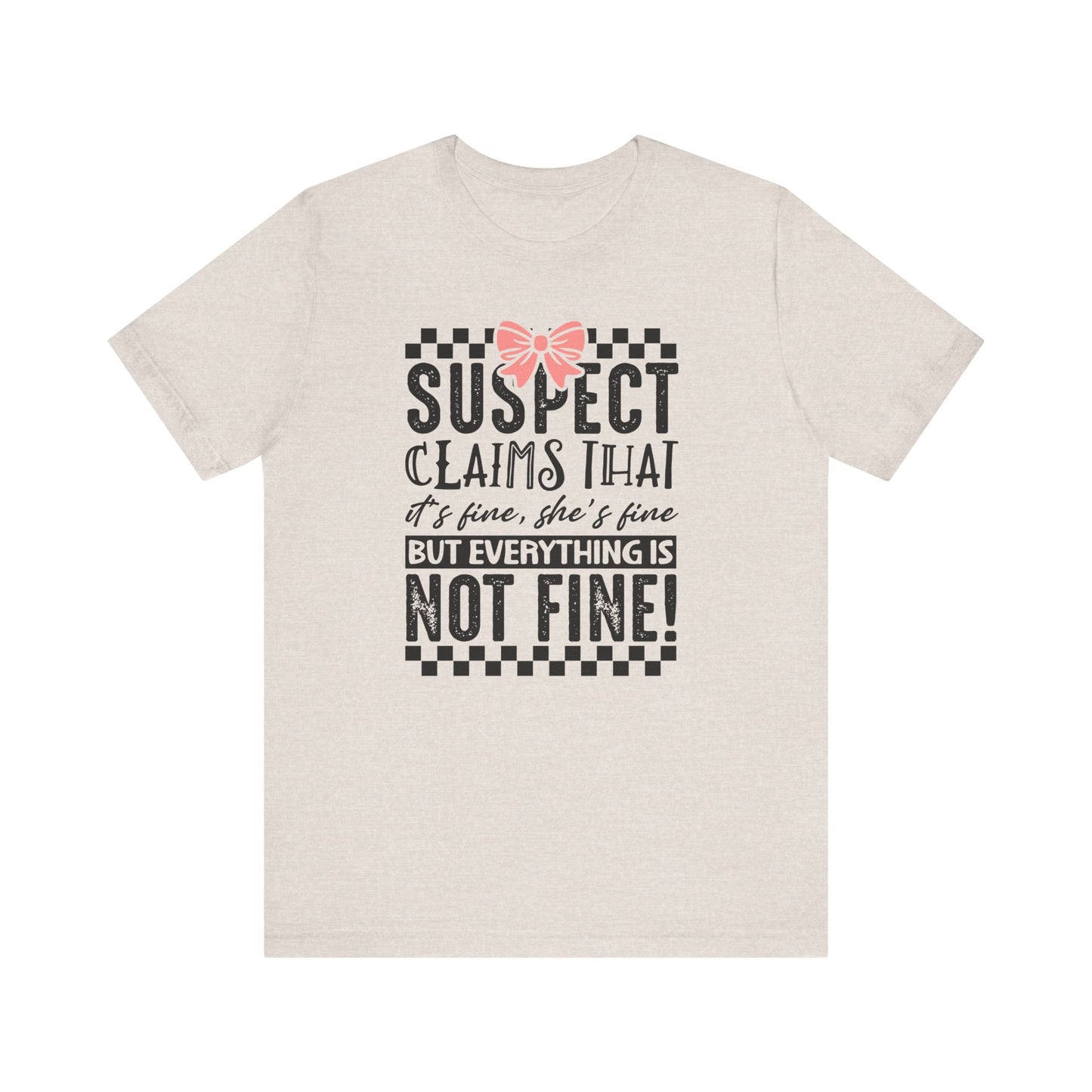 Suspect Claims That It’s Fine She’s Fine But Everything Is Not Fine Jersey Short Sleeve Tee
