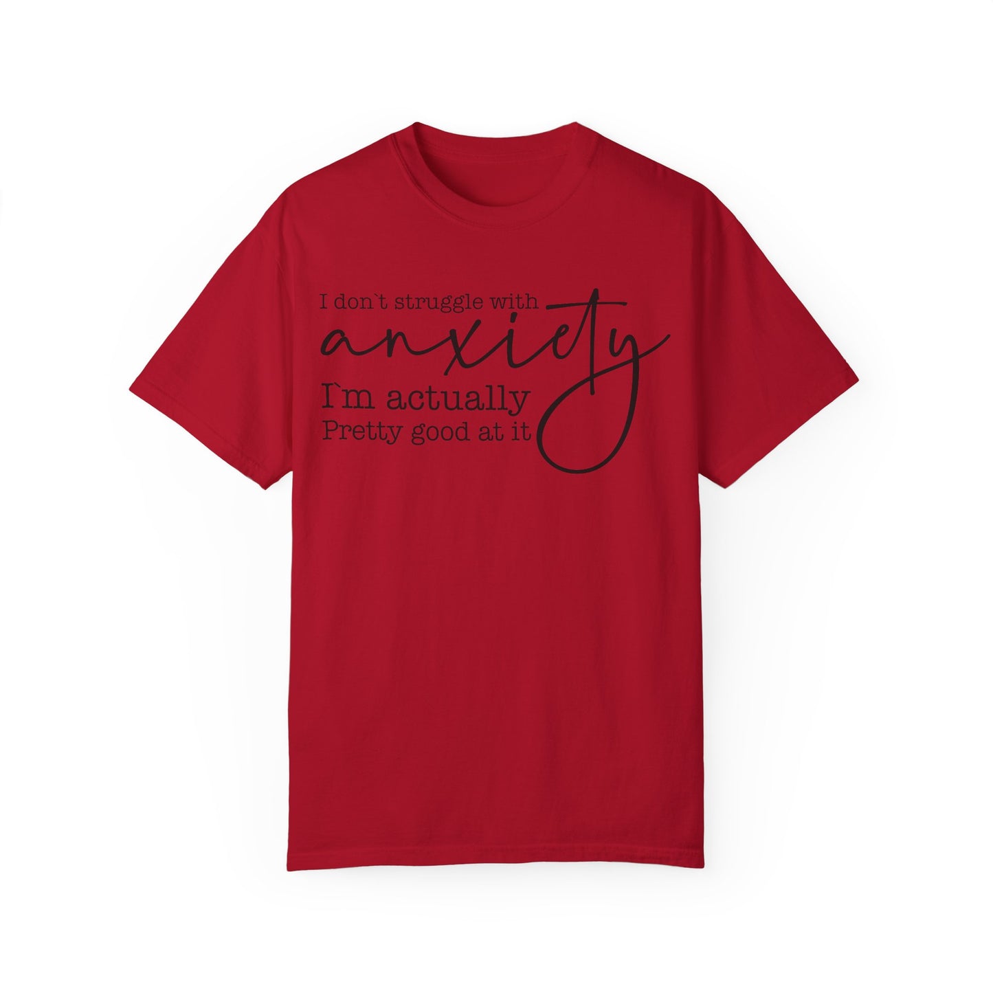 Anxiety Im Pretty Good At It  Garment-Dyed T-shirt