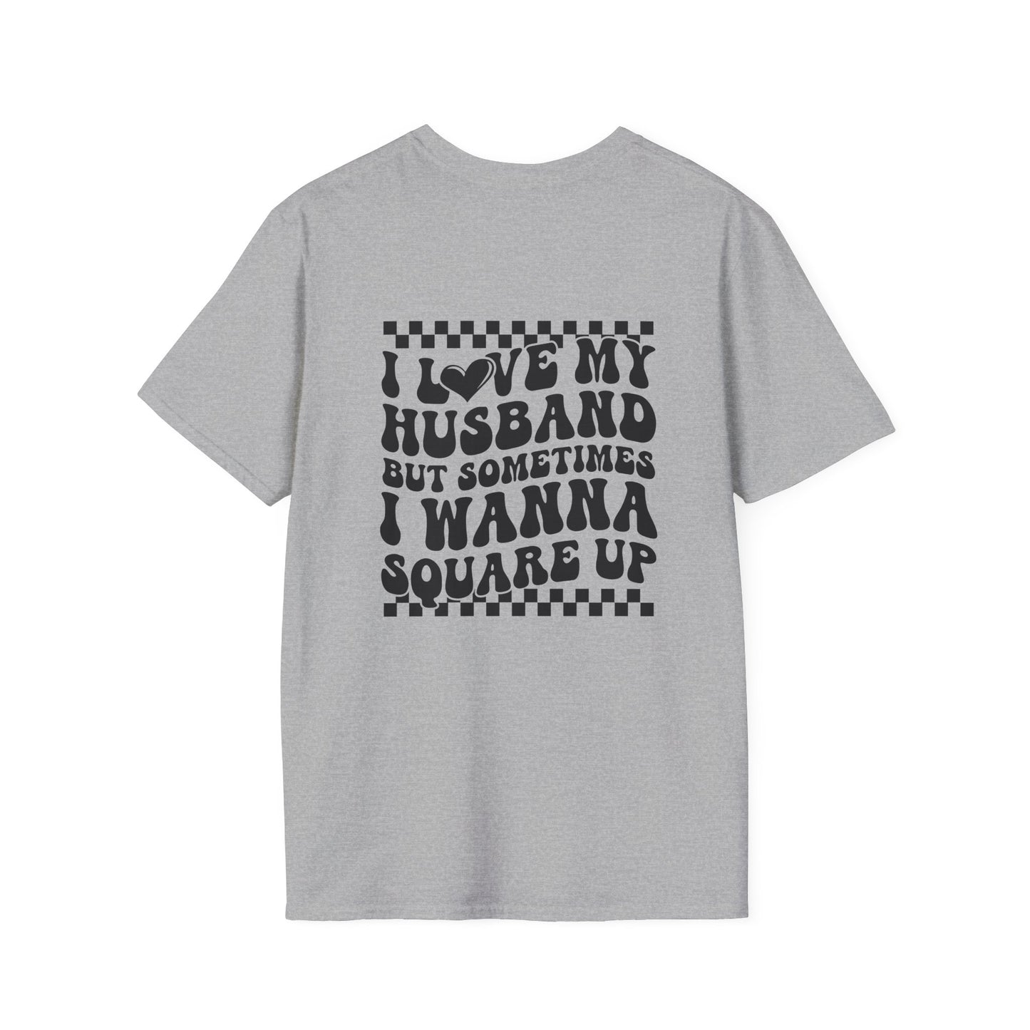 I Love My Husband But Sometimes I Wanna Square Up F/B  Softstyle T-Shirt