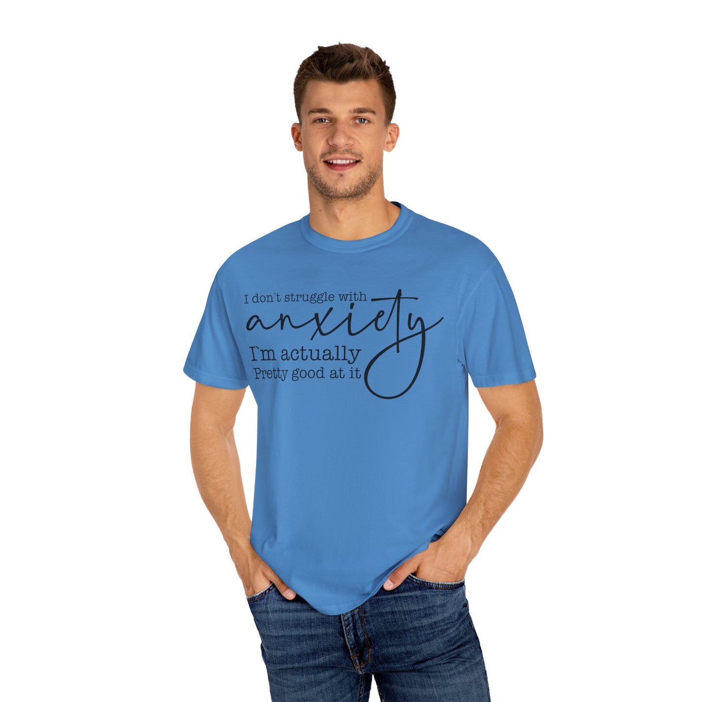 Anxiety Im Pretty Good At It  Garment-Dyed T-shirt