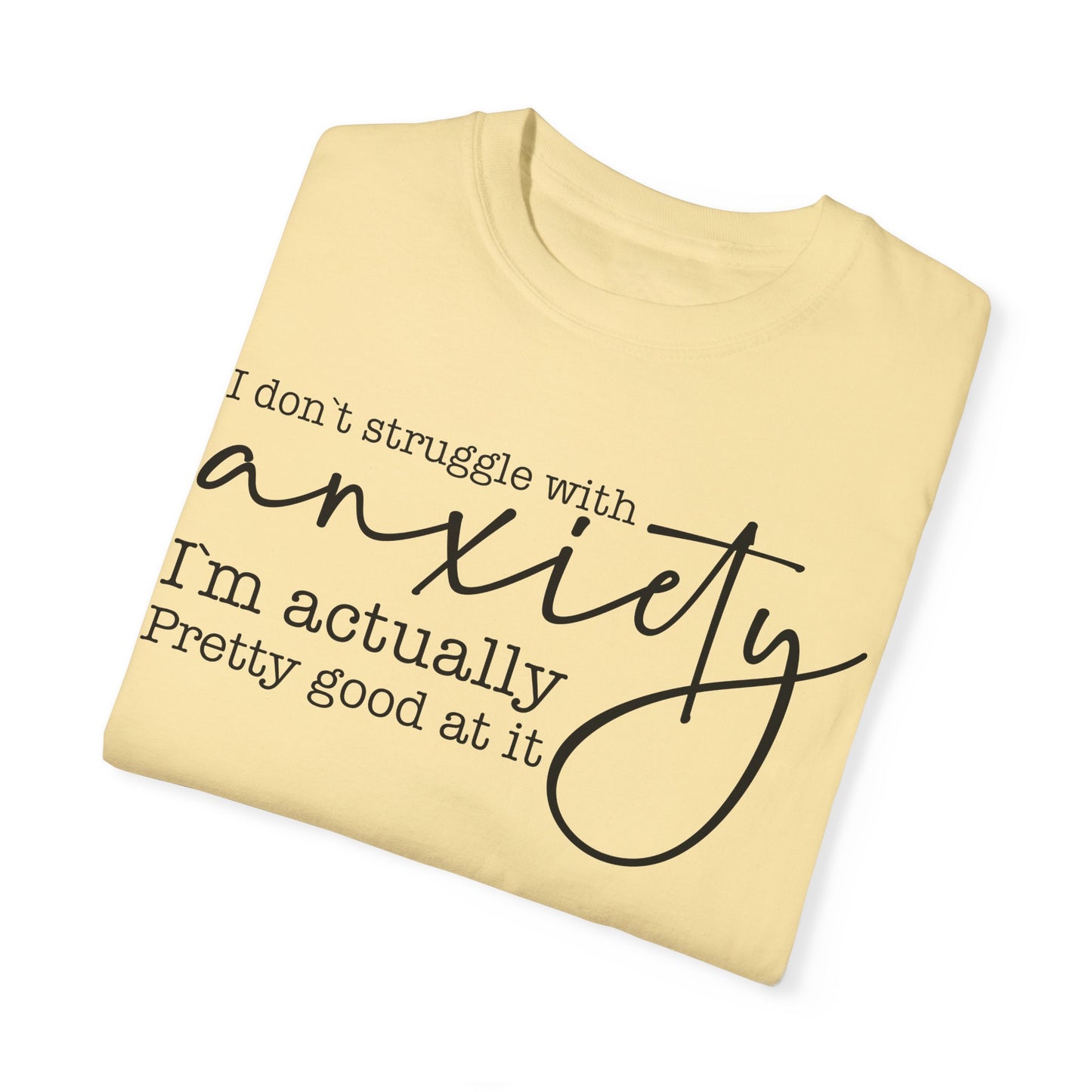 Anxiety Im Pretty Good At It  Garment-Dyed T-shirt