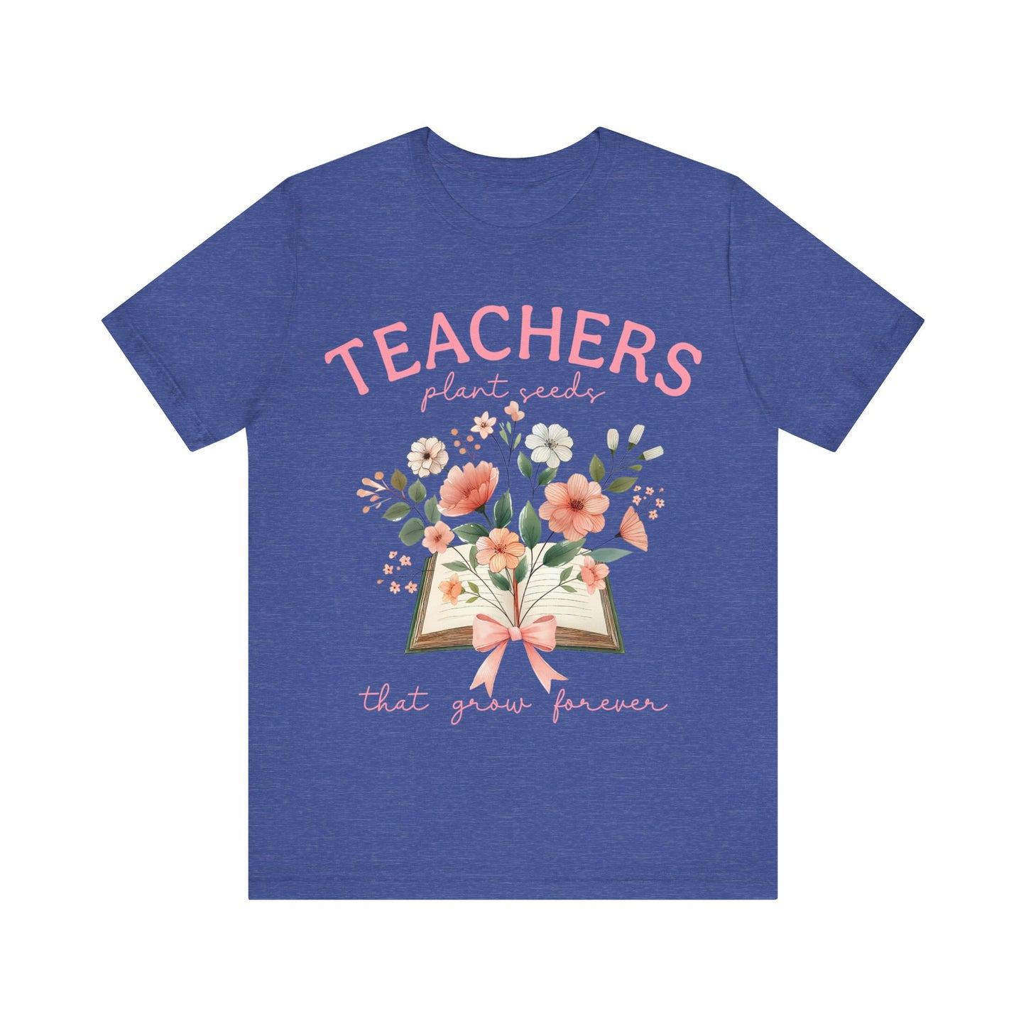 Teachers  Plant Seeds That Grow Forever Jersey Short Sleeve Tee